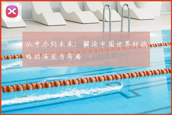 从申办到未来:解读中国世界杯战略的演变与布局