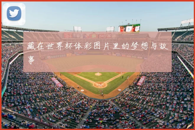藏在世界杯体彩图片里的梦想与故事