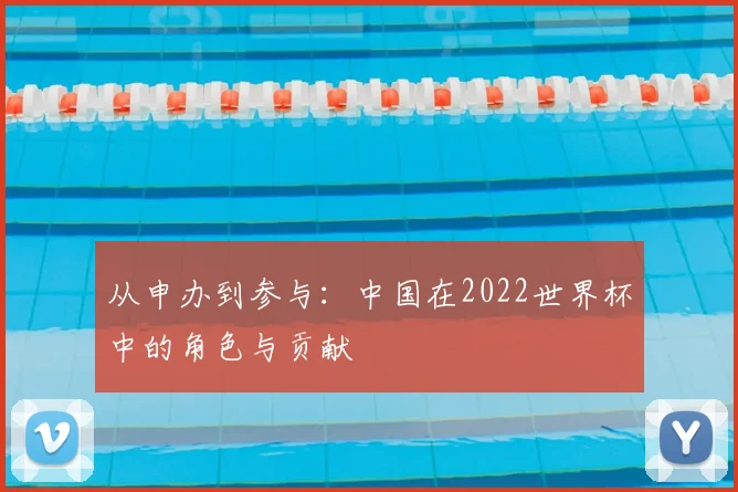 从申办到参与：中国在2022世界杯中的角色与贡献